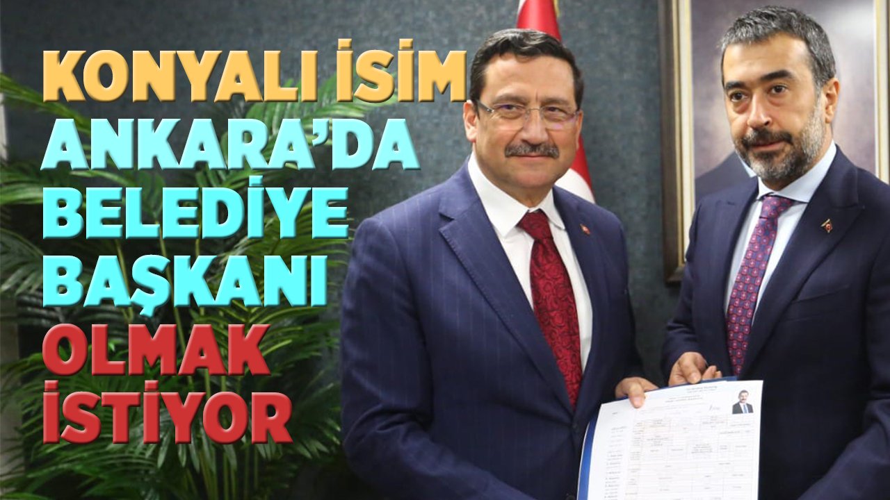 Konyalı isim Ankara’da belediye başkanı olmak istiyor