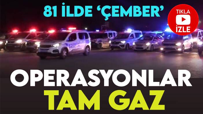 81 ilde Çember operasyonu! "Allah ayağınıza taş değdirmesin!"