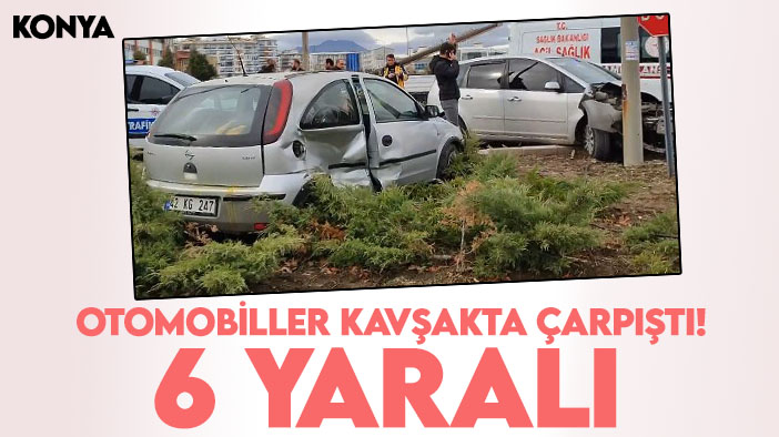 Konya'da kaza: Otomobiller kavşakta çarpıştı! 6 yaralı