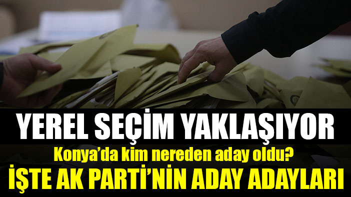 Yerel seçimlerde AK Parti'nin Konya aday adayları belli oldu
