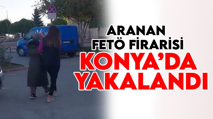 FETÖ'den aranan firari Konya'da yakalandı
