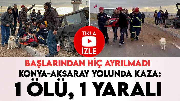 Konya-Aksaray yolunda kaza: Başlarından hiç ayrılmadı! 1 ölü, 1 yaralı
