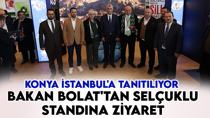 Konya İstanbul'a tanıtılıyor: Bakan Bolat'tan Selçuklu standına ziyaret