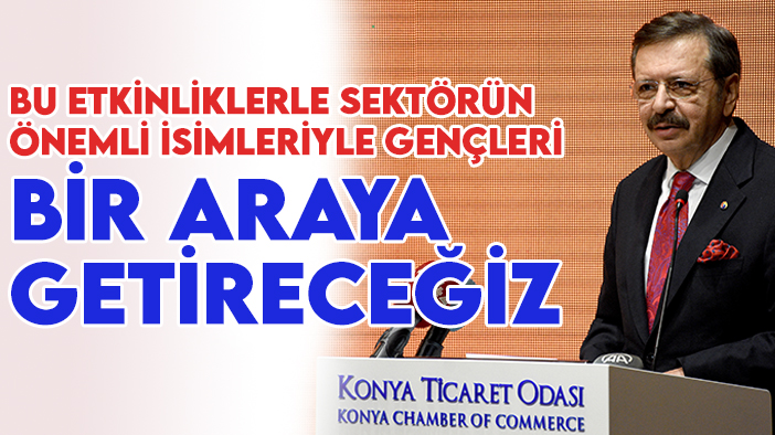 Başkan Hisarcıklıoğlu Konya'da: Bu etkinliklerle sektörün önemli isimleriyle gençleri bir araya getireceğiz