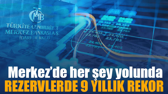 Merkez Bankası rezervlerinde 9 yıllık rekor!