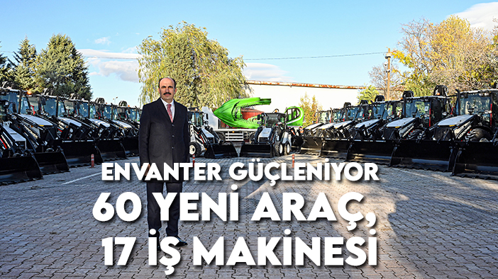 Konya Büyükşehir'in iş makinesi envanteri güçleniyor: 60 yeni araç, 17 iş makinesi