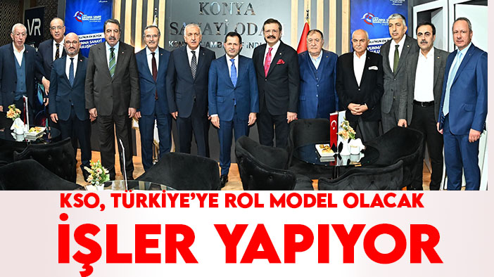 Başkan Hisarcıklıoğlu: KSO, Türkiye’ye rol model olacak işler yapıyor