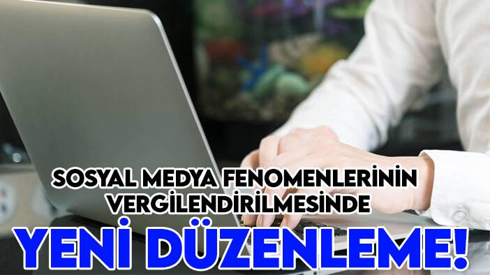 Sosyal medya fenomenlerinin vergilendirilmesinde yeni düzenleme!