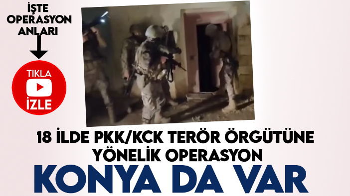 Konya'nın da olduğu 18 ilde PKK/KCK terör örgütüne yönelik operasyon