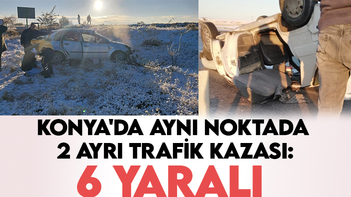 Konya'da aynı noktada 2 ayrı trafik kazası: 6 yaralı