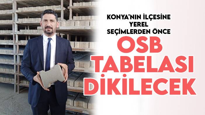 Konya'nın ilçesine yerel seçimlerden önce OSB tabelası dikilecek