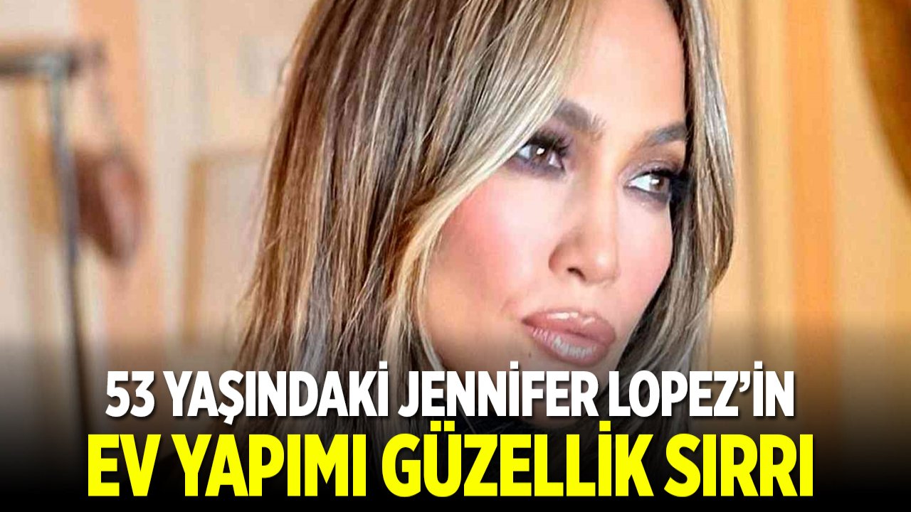 53 yaşındaki Jennifer Lopez'in güzellik sırrı