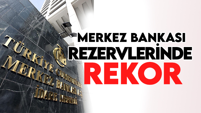 Merkez Bankası rezervlerinde rekor: En yüksek seviyede