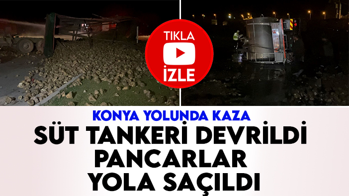 Konya yolunda kaza: Süt tankeri devrildi, pancarlar yola saçıldı