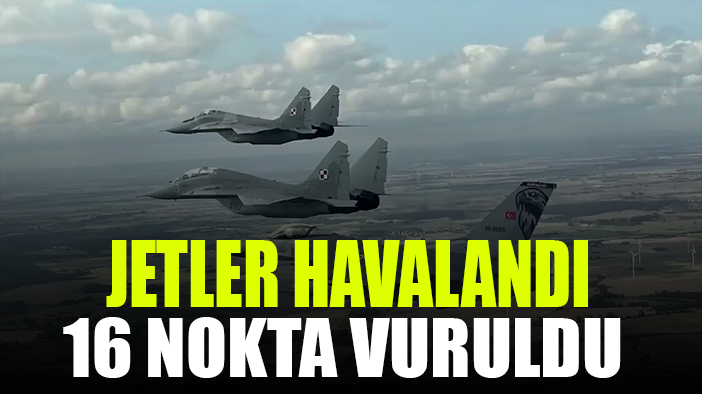Türk jetleri havalandı! 16 hedef vuruldu