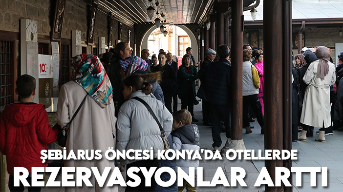 Şebiarus öncesi Konya'da otellerde rezervasyonlar arttı
