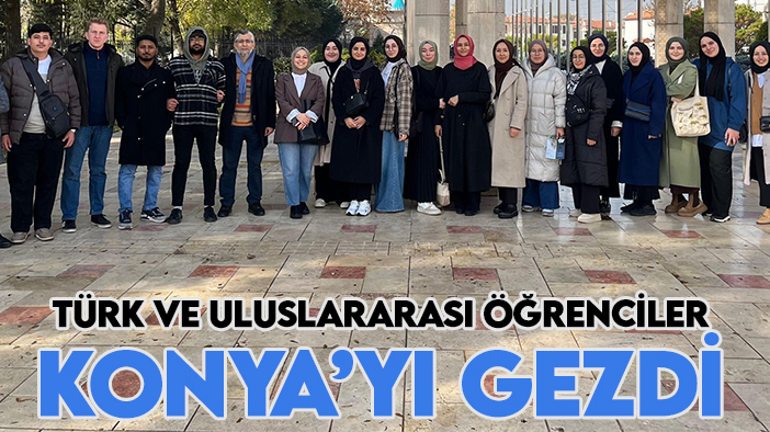 Türk ve uluslararası öğrenciler Konya’yı gezdi