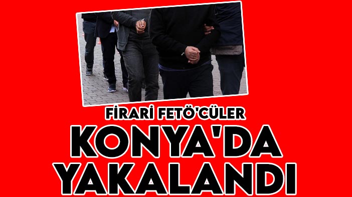 Firari FETÖ'cüler Konya'da yakalandı