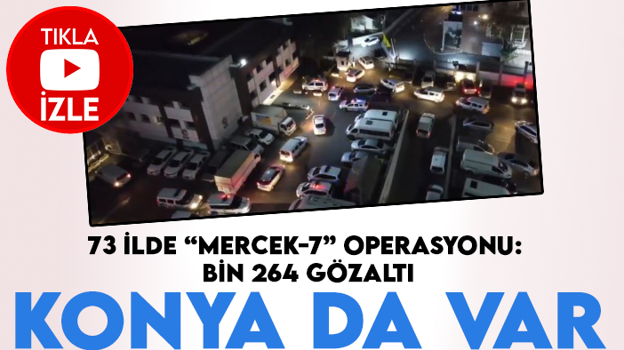 Konya'nın da olduğu 73 ilde "Mercek-7" operasyonu: bin 264 gözaltı
