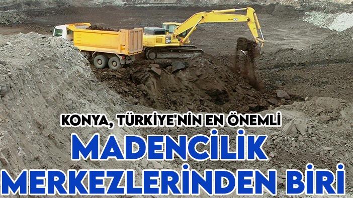 Konya Türkiye'nin en önemli madencilik merkezlerinden biri