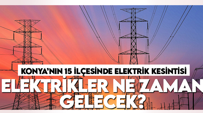 Konya'nın 15 ilçesinde elektrik kesintisi: Elektrikler ne zaman gelecek? (MEDAŞ programı)