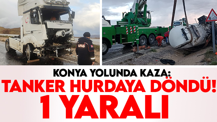 Konya yolunda kaza: Tanker hurdaya döndü! 1 yaralı