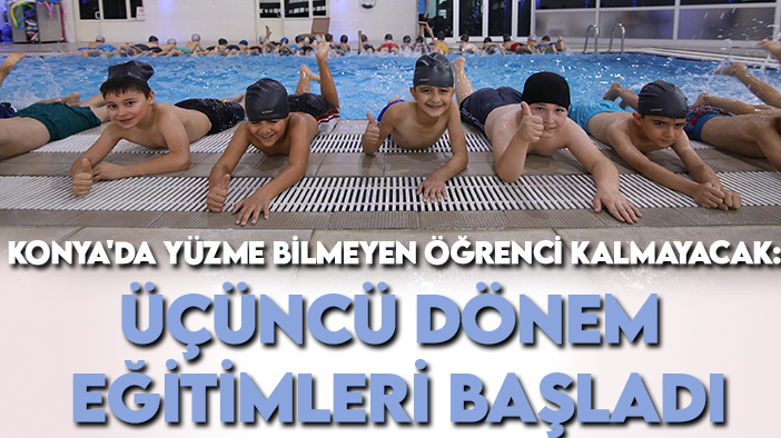 Konya'da yüzme bilmeyen öğrenci kalmayacak: Üçüncü dönem eğitimleri başladı