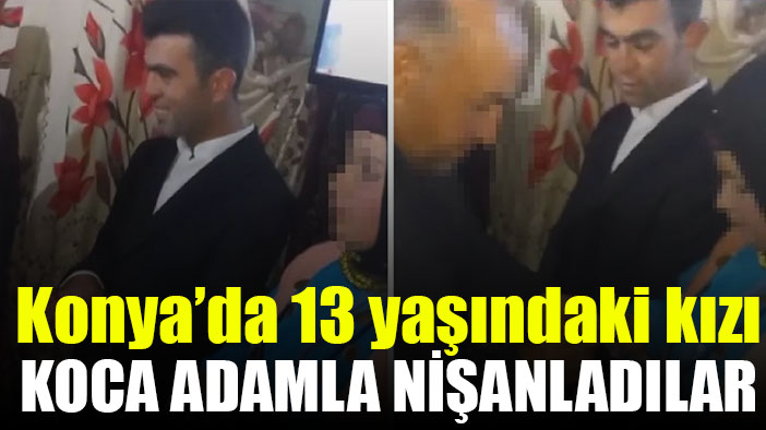 Konya'da küçük kızı yaşça büyük erkekle nişanladılar