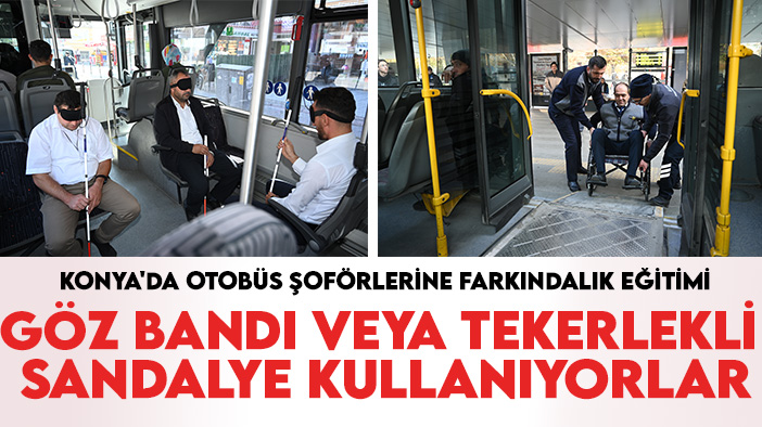 Konya'da otobüs şoförlerine farkındalık eğitimi: Göz bandı veya tekerlikli sanadalye kullanıyorlar
