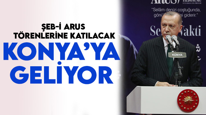 Cumhurbaşkanı Erdoğan Konya'ya geliyor: Şeb-i Arus törenlerine katılacak