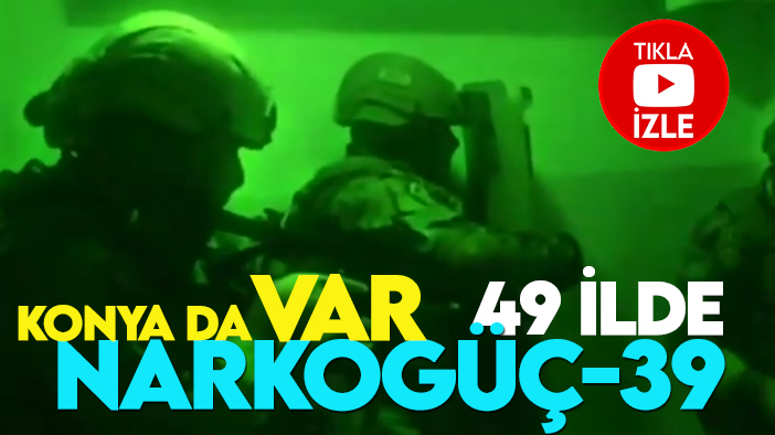 Konya'nın da olduğu 49 ilde Narkogüç-39 operasyonu