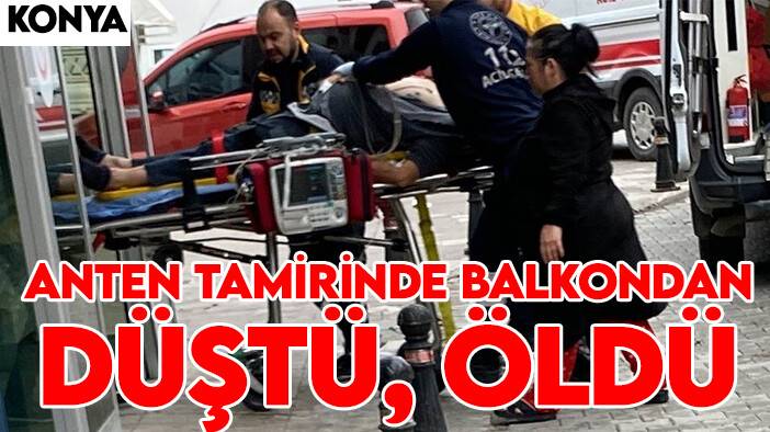 Konya'da itfaiye eri anten tamiri yaparken balkondan düşüp öldü