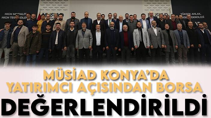 MÜSİAD Konya'da yatırımcı açısından borsa konuşuldu