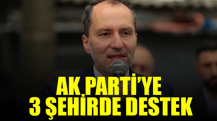 Fatih Erbakan'dan AK Parti'ye 3 şehirde destek