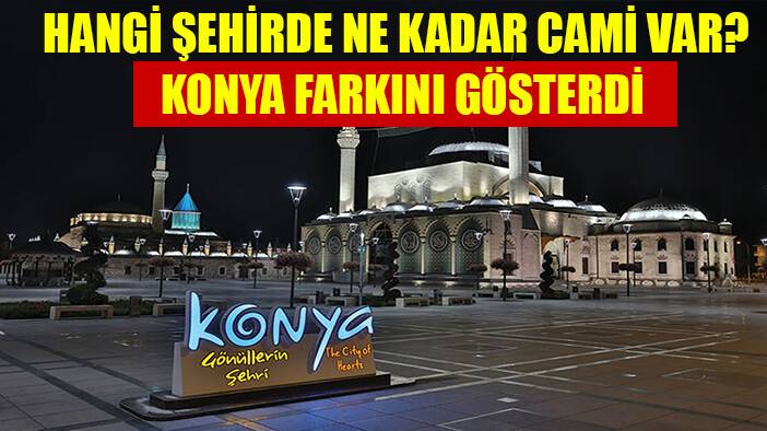 Hangi ilde ne kadar cami var? Konya farkını ortaya koydu