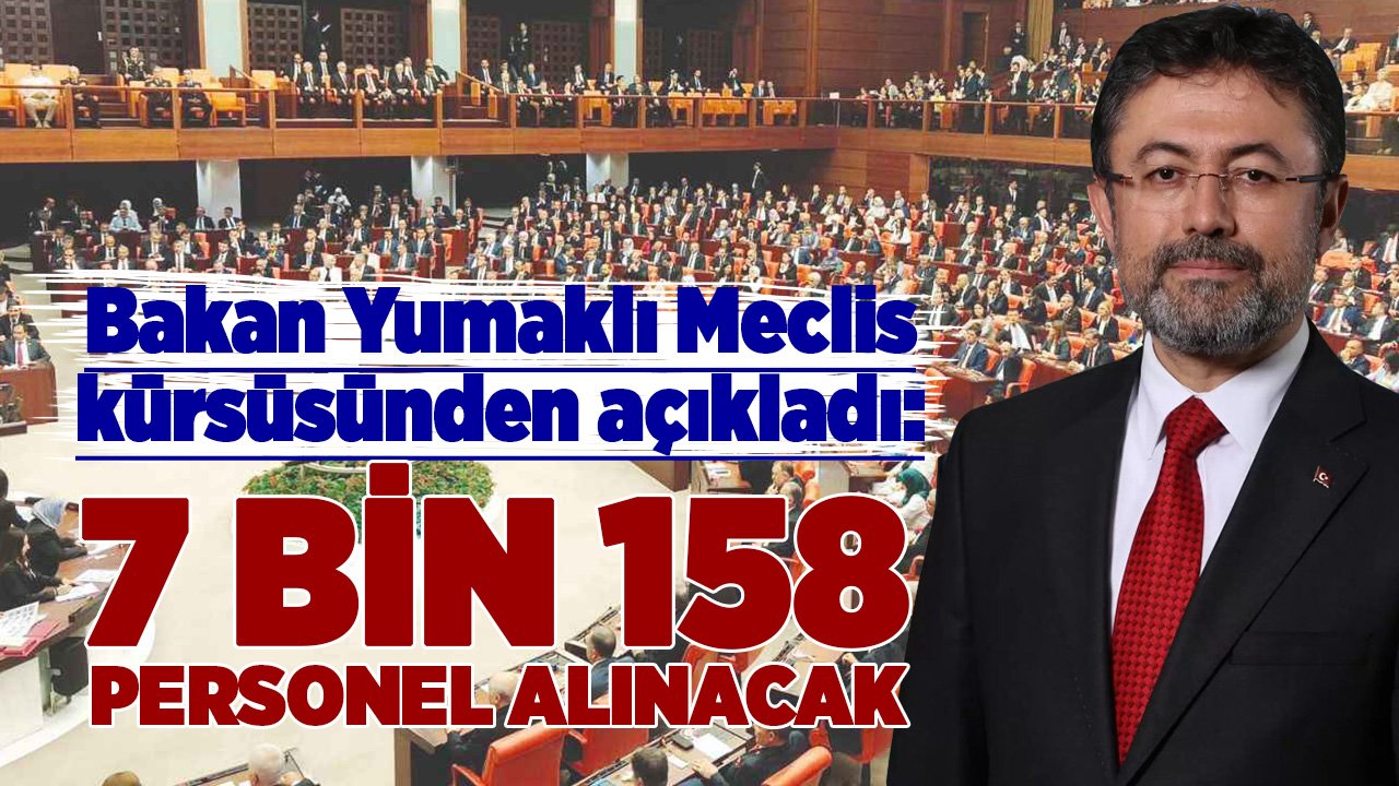 Bakan Yumaklı Meclis kürsüsünde açıkladı: 7 bin 158 personel alınacak