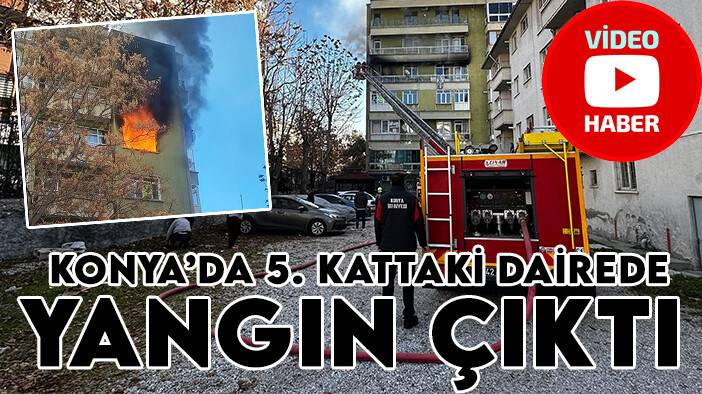 Konya’da 5. kattaki dairede yangın çıktı