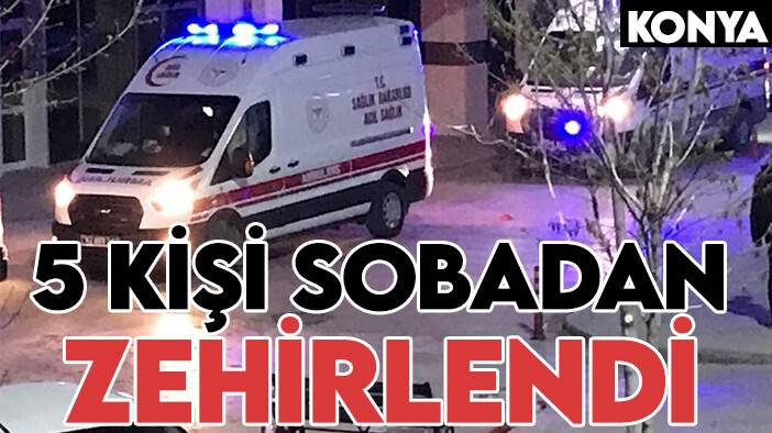 Konya'da 5 kişi sobadan sızan gazdan zehirlendi