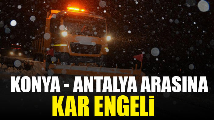 Konya - Antalya arasında ulaşıma kar engeli