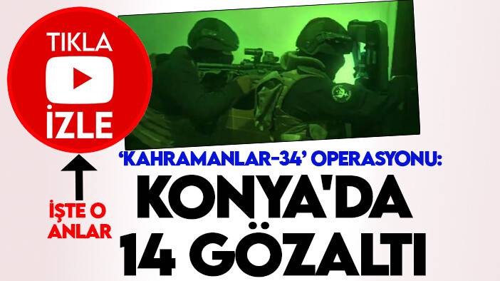 32 ilde ‘Kahramanlar-34’ operasyonu: Konya'da 14 gözaltı