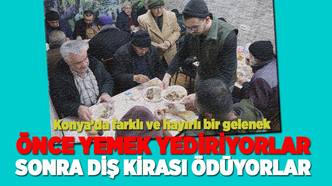 Konya’da farklı ve hayırlı bir gelenek! Hem yemek yediriyorlar, hem de para ödüyorlar