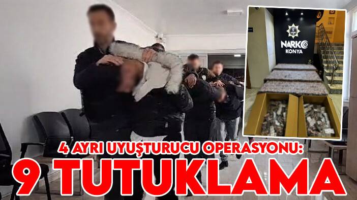 Konya'da 4 ayrı uyuşturucu operasyonu: 9 tutuklama