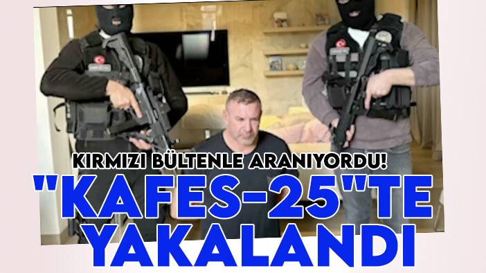 Kırmızı bültenle aranıyordu! "Kafes-25" operasyonuyla yakalandı