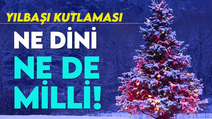Yılbaşı kutlaması ne dinidir ne de milli!