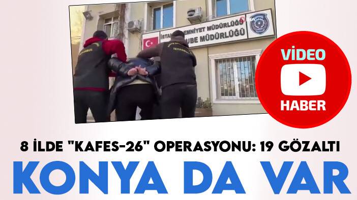 Konya'nın da olduğu 8 ilde "KAFES-26" operasyonu: 19 gözaltı