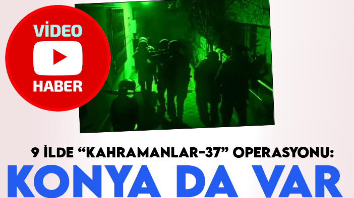 Konya'nın da olduğu 9 ilde "Kahramanlar-37" operasyonu: 29 gözaltı