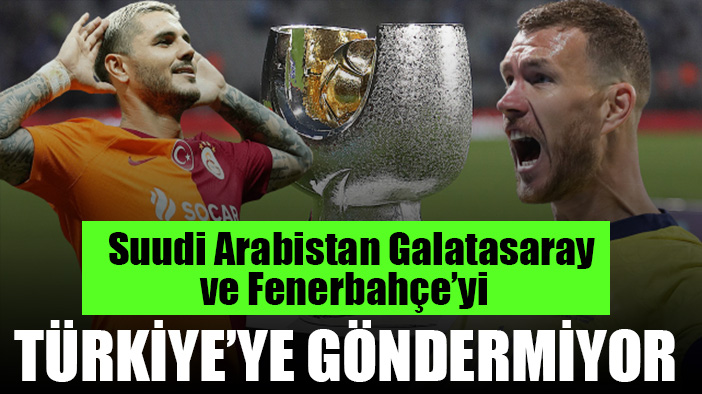 Suudiler Galatasaray ve Fenerbahçe'yi alıkoydu