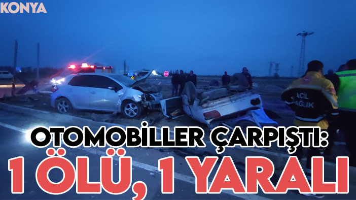Konya'da 2 otomobil çarpıştı: 1 ölü, 1 yaralı