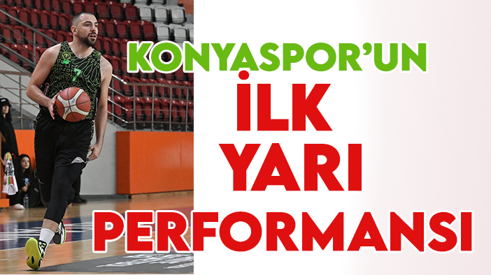 Konyaspor Basketbol'un ilk yarı performansı