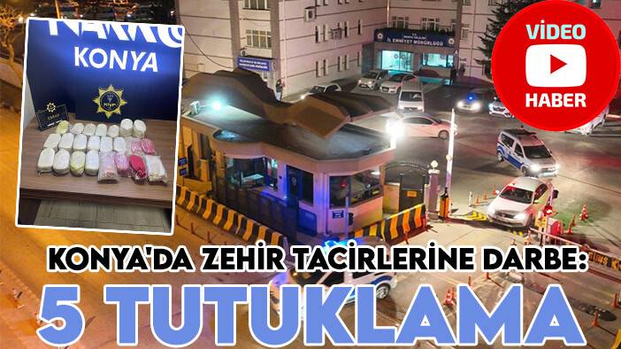 Konya'da zehir tacirlerine darbe: 5 tutuklama